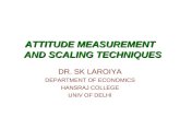 ATTITUDE MEASUREMENT AND SCALING TECHNIQUES DR. SK LAROIYA DEPARTMENT OF ECONOMICS HANSRAJ COLLEGE UNIV OF DELHI.