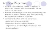 Artificial Pancreas Artificial pancreas is a device or system of integrated devices which substitutes for an endocrine pancreas. It sense the blood glucose.