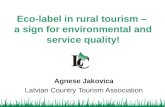 Eco-label in rural tourism – a sign for environmental and service quality! Agnese Jakovica Latvian Country Tourism Association.