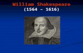 William Shakespeare (1564 – 1616). Birth Shakespeare’s birth date is unknown, however, we do know he was baptized on April 26 th, 1564. Shakespeare’s.