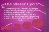 The Water Cycle Slideshow By: Megan Studer editing By Megan Studer pictures found By Megan Studer paint on pictures by Megan Studer Hope you enjoy!