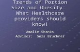Trends of Portion Size and Obesity: What Healthcare providers should know! Amalie Shanks Advisor: Geza Bruckner.
