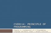 CSEB114: PRINCIPLE OF PROGRAMMING Chapter 3: Fundamental of C Programming Language and Basic Input / Output Function.
