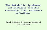 Paul Zimmet & George Alberti Co-Chairmen The Metabolic Syndrome: International Diabetes Federation (IDF) consensus definition.