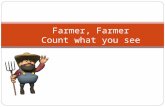 Farmer, Farmer Count what you see. Farmer, Farmer Count what you see I see 1 cow looking at me One cow