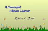 A Successful Chinese Learner A Successful Chinese Learner Robert L. Good Robert L. Good.