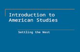 Introduction to American Studies Settling the West.