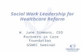 Social Work Leadership for Healthcare Reform W. June Simmons, CEO Partners in Care Foundation GSWEC Seminar.