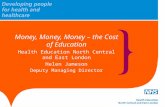 Money, Money, Money – the Cost of Education Health Education North Central and East London Helen Jameson Deputy Managing Director.
