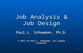 1 Job Analysis & Job Design Paul L. Schumann, Ph.D. © 2011 by Paul L. Schumann. All rights reserved.