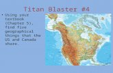 Titan Blaster #4 Using your textbook (Chapter 5), find five geographical things that the US and Canada share.