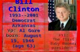 Bill Clinton 1993--2001 Democrat Arkansas Vp: Al Gore born: August 19, 1946 (age 63) FYI: The first Baby Boomer president.