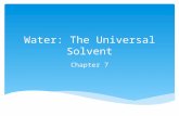 Water: The Universal Solvent Chapter 7.  Water is the only substance in nature found in abundance in solid, liquid, and gas state.  Water is the main.