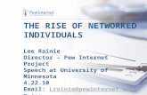 THE RISE OF NETWORKED INDIVIDUALS Lee Rainie Director – Pew Internet Project Speech at University of Minnesota 4.22.10 Email: Lrainie@pewinternet.org Twitter:
