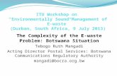 The Complexity of the E-waste Problem: Botswana Situation Tebogo Ruth Mangadi Acting Director Postal Services: Botswana Communications Regulatory Authority.