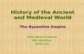 History of the Ancient and Medieval World The Byzantine Empire Walsingham Academy Mrs. McArthur Room 111.