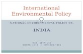 NATIONAL ENVIRONMENTAL POLICY OF: INDIA HARI SRINIVAS ROOM: I-312 / 079-565-7406 International Environmental Policy.