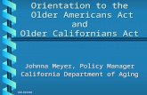 Orientation to the Older Americans Act and Older Californians Act Johnna Meyer, Policy Manager California Department of Aging.