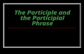 The Participle and the Participial Phrase What is a Participle? 1. Looks like a verb – a “verby” looking word 2. Ends in –ing or –ed (some irregularly.