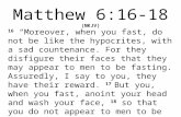 Matthew 6:16-18 (NKJV) 16 “Moreover, when you fast, do not be like the hypocrites, with a sad countenance. For they disfigure their faces that they may.