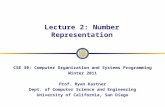 Lecture 2: Number Representation CSE 30: Computer Organization and Systems Programming Winter 2011 Prof. Ryan Kastner Dept. of Computer Science and Engineering.