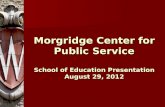 Morgridge Center for Public Service School of Education Presentation August 29, 2012.