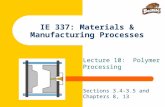 IE 337: Materials & Manufacturing Processes Lecture 10: Polymer Processing Sections 3.4-3.5 and Chapters 8, 13.