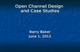 Open Channel Design and Case Studies Barry Baker June 1, 2012.