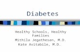Diabetes Healthy Schools, Healthy Families Mithila Jegathesan, M.D. Kate Avitabile, M.D.