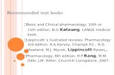 Recommended text books  Basic and Clinical pharmacology, 10th or 11th edition, B.G. Katzung, LANGE medical book.  Lippincott´s ilustrated reviews: Pharmacology.