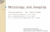 Metrology and Gauging Instructed by: Dr. Sajid Zaidi PhD in Advanced Mechanics, UTC, France MS in Advanced Mechanics, UTC, France B.Sc. in Mechanical Engineering,