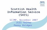 Scottish Health Information Service (SHIS) SCIMP, November 2007 Jill Telfer Penny Bridger.