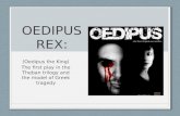 OEDIPUS REX: (Oedipus the King) The first play in the Theban trilogy and the model of Greek tragedy.