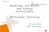 Workshop for ESCOs and Energy Consultants RETScreen Training 22 Jan 2013 Luis Hinojosa.