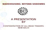 WAREHOUSING: BEYOND GODOWNS WAREHOUSING: BEYOND GODOWNS A PRESENTATION BY CONFEDERATION OF ALL INDIA TRADERS NEW DELHI.