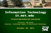 Information Technology it.mst.edu Practical information for new faculty Presenter: Meg Brady Director, Technology Support & Educational Technology October.