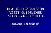 HEALTH SUPERVISION VISIT GUIDELINES SCHOOL-AGED CHILD SUZANNE LEFEVRE MD.