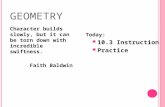 G EOMETRY Character builds slowly, but it can be torn down with incredible swiftness. Faith Baldwin Today: 10.3 Instruction Practice.