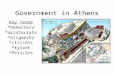 Government in Athens Key Terms *democracy *aristocrats *oligarchy *citizens *tyrant *Pericles.