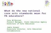 What do the new national core arts standards mean for PA educators? Cory Wilkerson Project Manager, State Education Agency Directors of Arts Education.