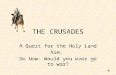 THE CRUSADES A Quest for the Holy Land Aim: Do Now: Would you ever go to war?