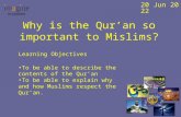 23-Aug-15 Why is the Qur’an so important to Mislims? Learning Objectives To be able to describe the contents of the Qur’an To be able to explain why and.