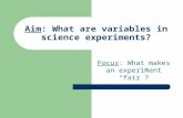 Aim: What are variables in science experiments? Focus: What makes an experiment “fair”?