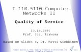 T-110.5110 Computer Networks II Quality of Service 19.10.2009 Prof. Sasu Tarkoma Based on slides by Dr. Matti Siekkinen (Primary sources: C. Hota: “Quality.