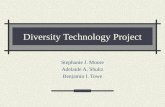 Diversity Technology Project Stephanie J. Moore Adelaide A. Shultz Benjamin I. Towe.