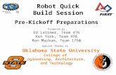 Robot Quick Build Session Pre-Kickoff Preparations Produced by Ed Latimer, Team 476 Ken York, Team 476 Ron Markum, Team 1750 Special Thanks to Oklahoma.