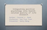 Integrating positive psychology into health-related quality of life research Author: Crystal L. Park Professor: Soe-Tsyr Yuan Presenter: Sally Wang.