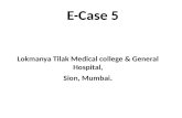E-Case 5 Lokmanya Tilak Medical college & General Hospital, Sion, Mumbai.