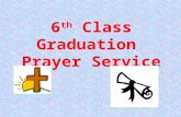 6 th Class Graduation Prayer Service. Let us take a few moments to be quiet before the Prayer Service begins as we watch the slides and listen to the.