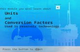 Units and Conversion Factors Used in reservoir technonlogy. In this module you will learn about Press the button to start Funny sound.